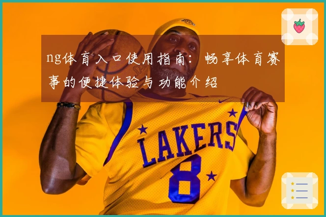 ng体育入口使用指南：畅享体育赛事的便捷体验与功能介绍