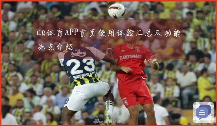ng体育APP首页使用体验汇总及功能亮点介绍
