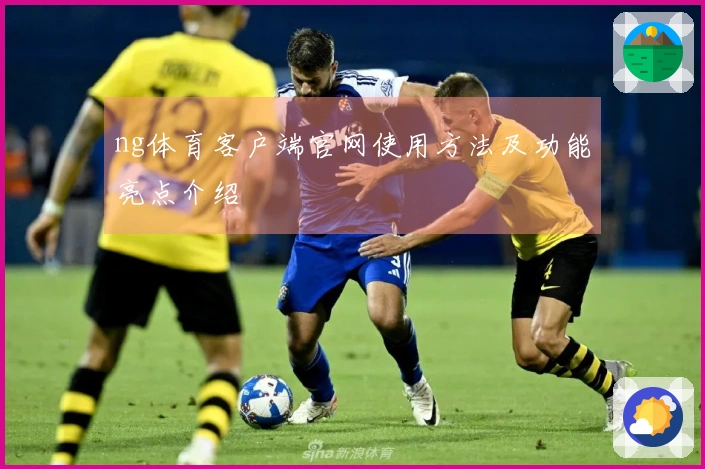 ng体育客户端官网使用方法及功能亮点介绍