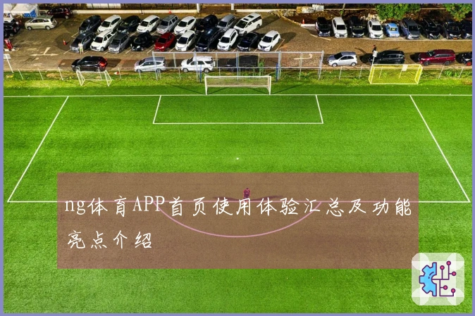 ng体育APP首页使用体验汇总及功能亮点介绍